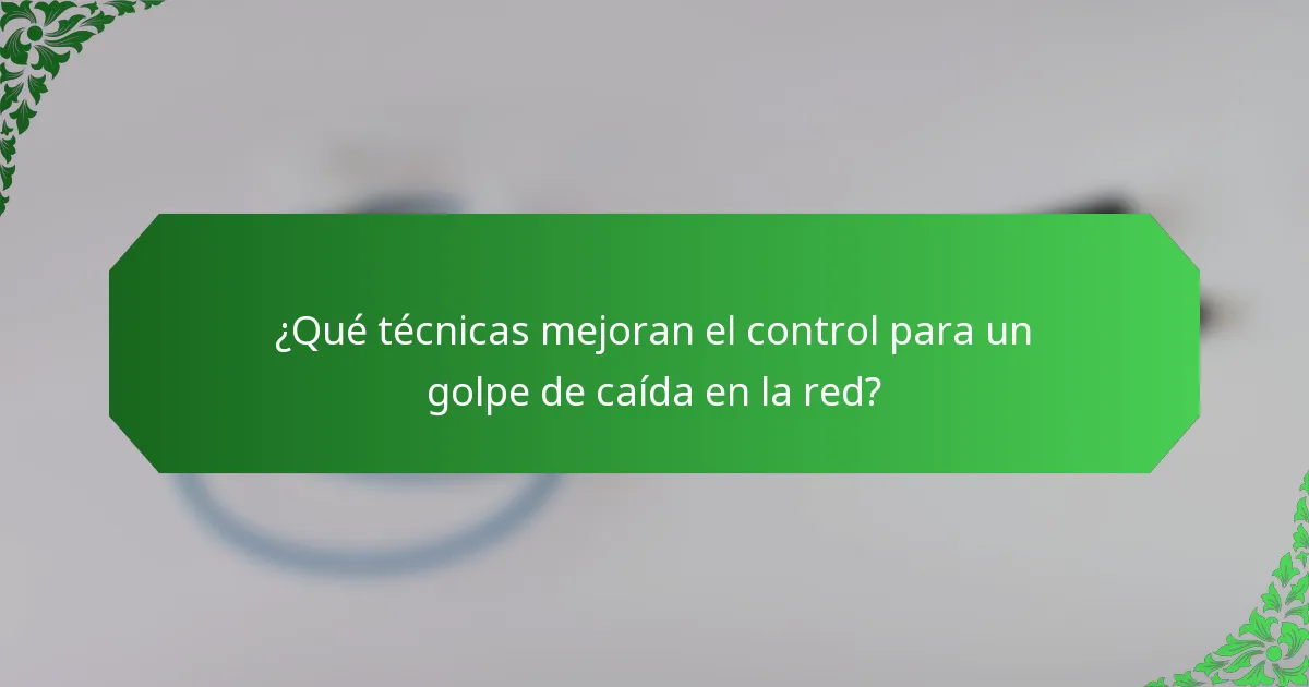 ¿Qué técnicas mejoran el control para un golpe de caída en la red?