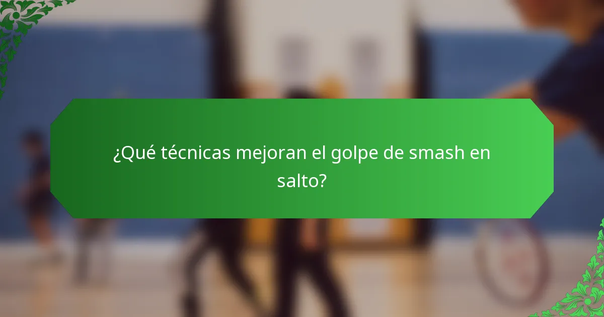 ¿Qué técnicas mejoran el golpe de smash en salto?